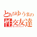 とあるゆうまの性交友達（セックスフレンド）