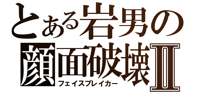 とある岩男の顔面破壊Ⅱ（フェイスブレイカー）