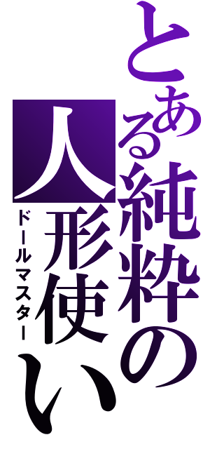 とある純粋の人形使い（ドールマスター）