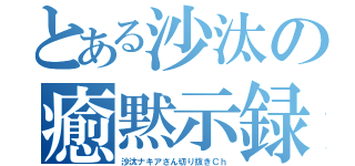 とある沙汰の癒黙示録（沙汰ナキアさん切り抜きＣｈ）