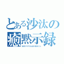 とある沙汰の癒黙示録（沙汰ナキアさん切り抜きＣｈ）