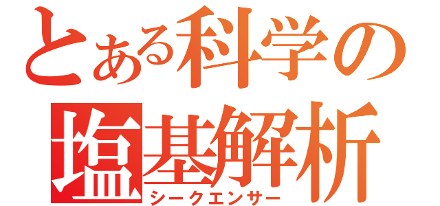 とある科学の塩基解析（シークエンサー）