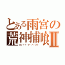 とある雨宮の荒神捕喰Ⅱ（ゴッドイーターバースト）