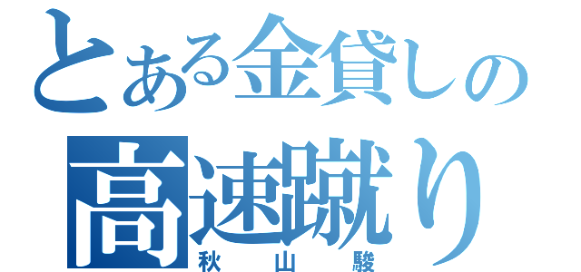 とある金貸しの高速蹴り（秋山駿）