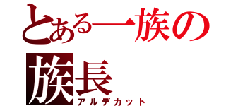 とある一族の族長（アルデカット）