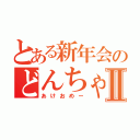 とある新年会のどんちゃん騒ぎⅡ（あけおめー）