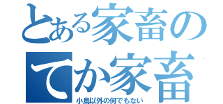 とある家畜のてか家畜（小島以外の何でもない）