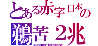 とある赤字日本の鵜苦２兆（反日汚職政権へ世界のお財布が）