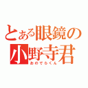 とある眼鏡の小野寺君（おのでらくん）