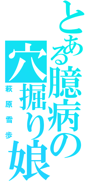 とある臆病の穴掘り娘（萩原雪歩）