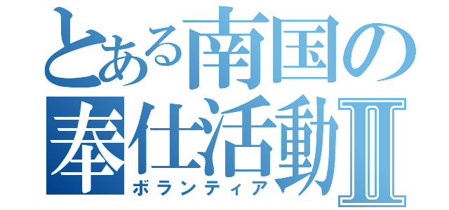 とある南国の奉仕活動Ⅱ（ボランティア）