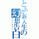 とある新入生の幻想告白（バレンタイン）