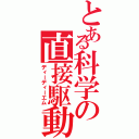 とある科学の直接駆動（ディーディーエム）