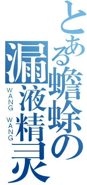 とある蟾蜍の漏液精灵（ＷＡＮＧ ＷＡＮＧ）