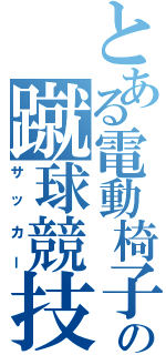 とある電動椅子の蹴球競技（サッカー）