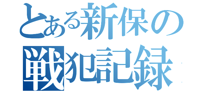 とある新保の戦犯記録（）