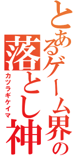 とあるゲーム界の落とし神（カツラギケイマ）