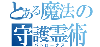 とある魔法の守護霊術（パトローナス）