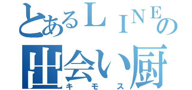 とあるＬＩＮＥの出会い厨（キモス）