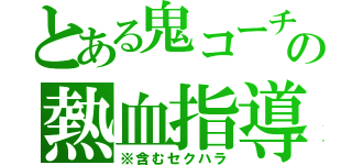 とある鬼コーチの熱血指導（※含むセクハラ）