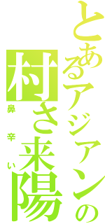 とあるアジアンの村さ来陽花Ⅱ（鼻辛い）