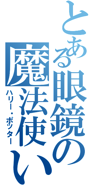 とある眼鏡の魔法使い（ハリー・ポッター）