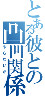 とある彼との凸凹関係（やらないか）