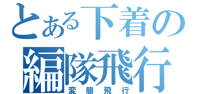 とある下着の編隊飛行（変態飛行）