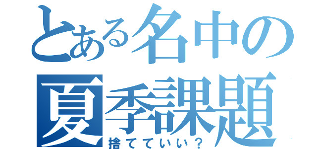 とある名中の夏季課題（捨てていい？）