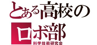 とある高校のロボ部（科学技術研究会）