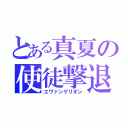 とある真夏の使徒撃退（エヴァンゲリオン）