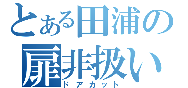 とある田浦の扉非扱い（ドアカット）