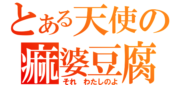 とある天使の痲婆豆腐（それ　わたしのよ）