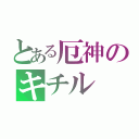 とある厄神のキチル（）