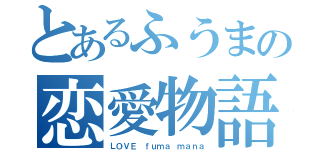 とあるふうまの恋愛物語（ＬＯＶＥ ｆｕｍａ ｍａｎａ）