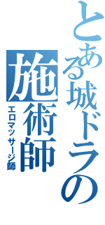 とある城ドラの施術師（エロマッサージ師）