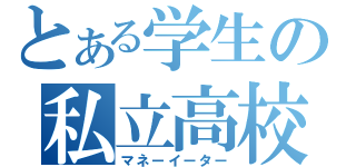 とある学生の私立高校（マネーイーター）