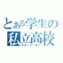 とある学生の私立高校（マネーイーター）