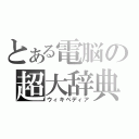 とある電脳の超大辞典（ウィキペディア）