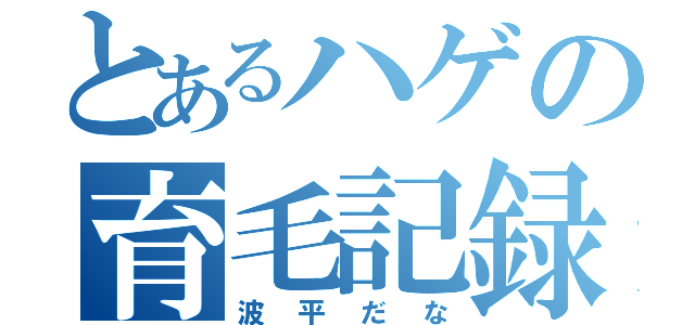 とあるハゲの育毛記録（波平だな）