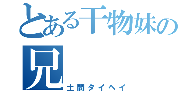 とある干物妹の兄（土間タイヘイ）