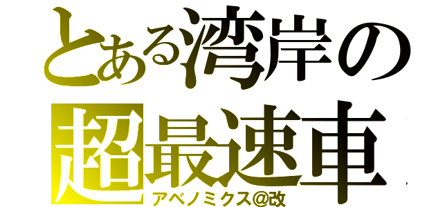 とある湾岸の超最速車（アベノミクス＠改）