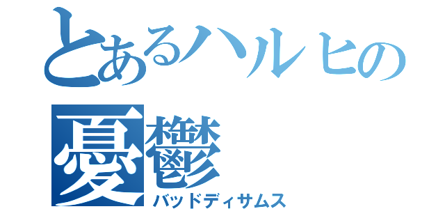 とあるハルヒの憂鬱（バッドディサムス）