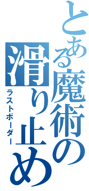 とある魔術の滑り止め（ラストボーダー）