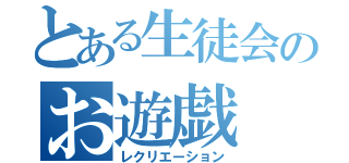 とある生徒会のお遊戯（レクリエーション）