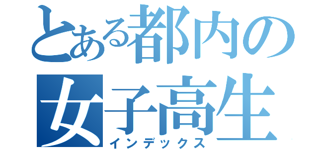 とある都内の女子高生（インデックス）