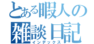 とある暇人の雑談日記（インデックス）