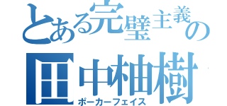 とある完璧主義の田中柚樹（ポーカーフェイス）