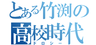 とある竹渕の高校時代（ドロシー）