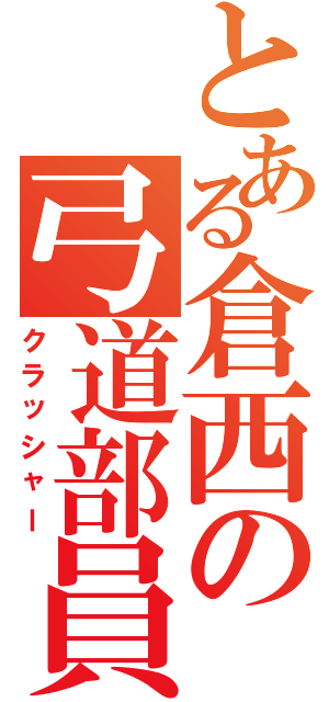 とある倉西の弓道部員（クラッシャー）